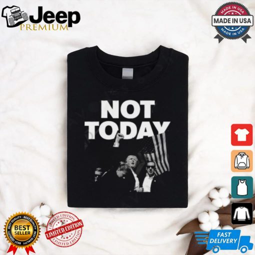 Donald Trump Not Today T Shirt