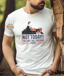 Donald Trump Not Today You Can't Kill Freedom 2024 T Shirt