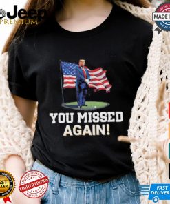 Donald Trump You Missed Again Shirt Trump Second Assassination Attempt