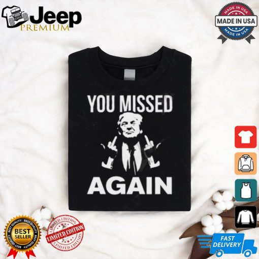 Donald Trump You Missed Again T Shirt