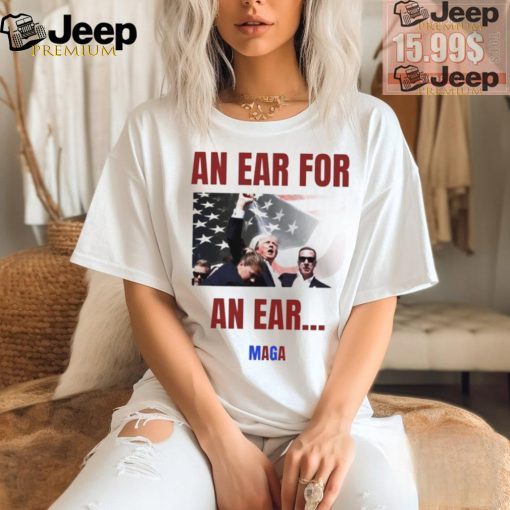 Donald Trump an ear for an ear MAGA 2024 shirt