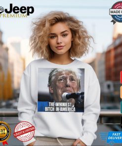 Donald Trump the whiniest bitch in America shirt