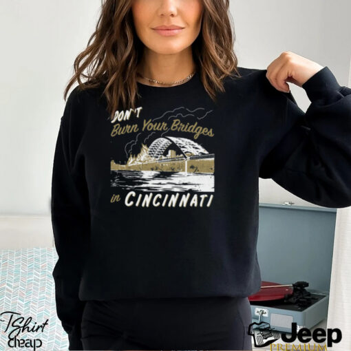 Don’t Burn Your Bridges in Cincinnati Shirt