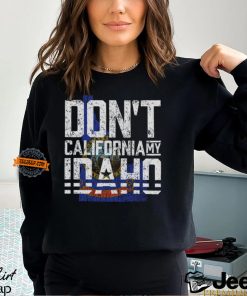 Don't California My Idaho Shirt