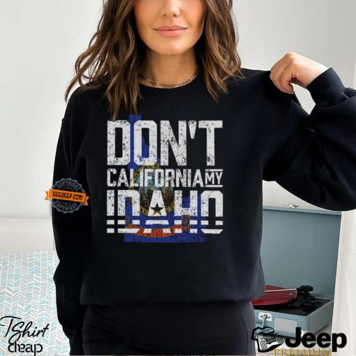 Don’t California My Idaho Shirt