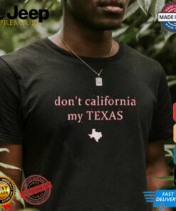 Don’t California My Texas Shirt