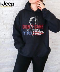 Don't Care Still Voting Trump Pro Donald Trump Shot T Shirt