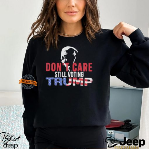 Don’t Care Still Voting Trump Shirt