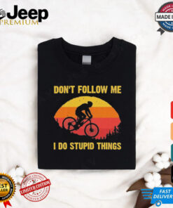 Don’t Follow Me I Do Stupid Things Shirt