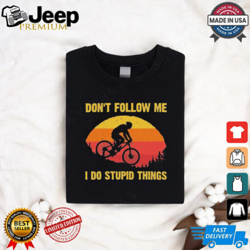 Don’t Follow Me I Do Stupid Things Shirt