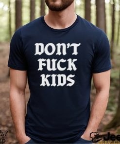 Dont Fuck Kids Assholes Live Forever Shirt