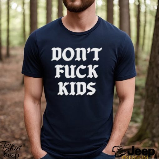 Dont Fuck Kids Assholes Live Forever Shirt