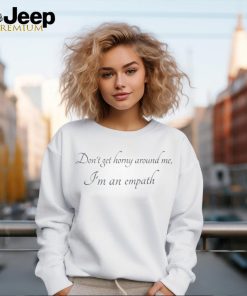 Don’t Get Horny Around Me I’m An Empath Shirt