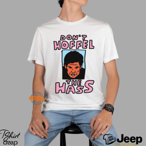 Don’t Hoffel The Hass Shirt