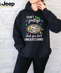 Don’t Judge San Francisco 49ers Autism Awareness What You Don’t Understand shirt