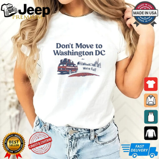 Don’t Move To Washington Dc We’re full shirt