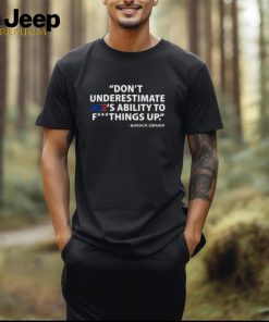 Don’t Underestimate Joe’s Ability To Fuck Things Up Barack Obama Shirt