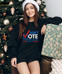 Don't Vote If You Skip Leg Day Shirt