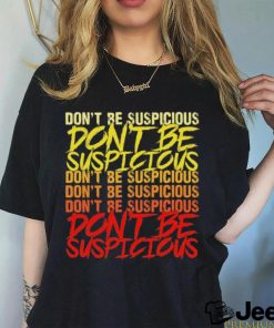 Don’t be suspicious shirt