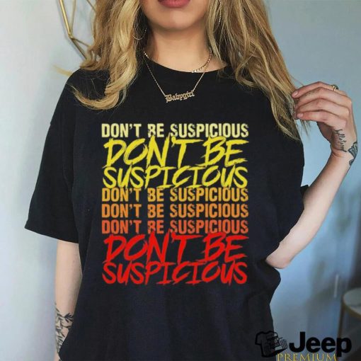 Don’t be suspicious shirt