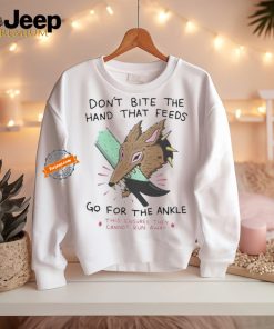 Don’t bite the hand that feeds go for the ankle this ensures they cannot run away T shirt