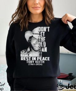 Don’t let the old man in rest in peace Toby Keith 1961 2024 shirt