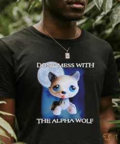 Don’t mess with the alpha wolf shirt