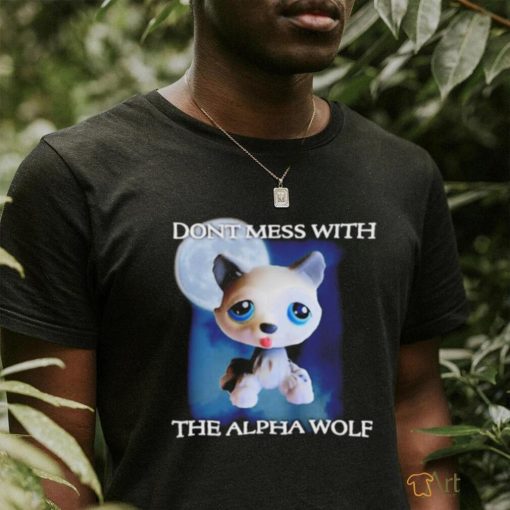 Don’t mess with the alpha wolf shirt