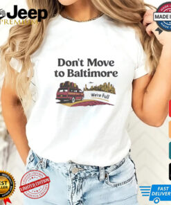 Don’t move to Baltimore we’re full shirt