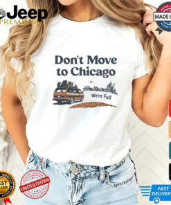 Don’t move to Chicago we’re full shirt