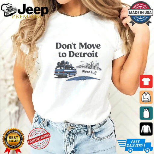 Don’t move to Detroit we’re full shirt