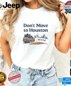 Don’t move to Houston we’re full shirt