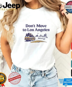 Don’t move to Los Angeles we’re full shirt