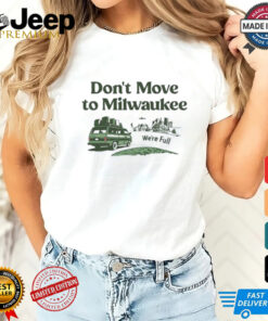 Don’t move to Milwaukee we’re full shirt