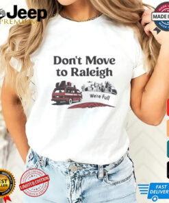 Don’t move to Raleigh we’re full shirt