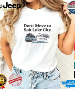 Don’t move to Salt Lake City we’re full shirt