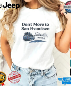 Don’t move to San Francisco we’re full shirt