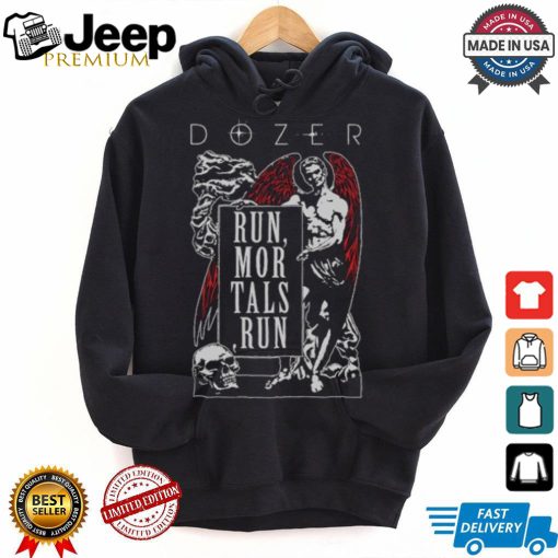 Dozer Run Mortals Run T shirt