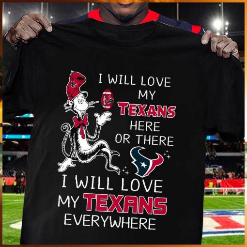 Dr seuss i will love my texans here or these i will love my texans everywhere shirt