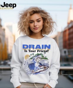 Drain Is Your Friend 2024 Shirt