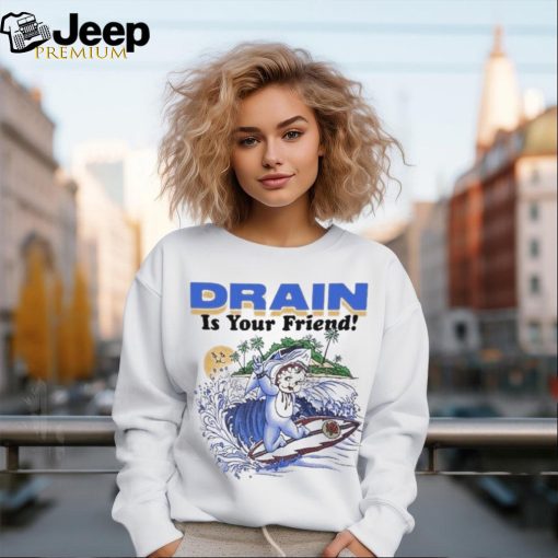 Drain Is Your Friend 2024 Shirt