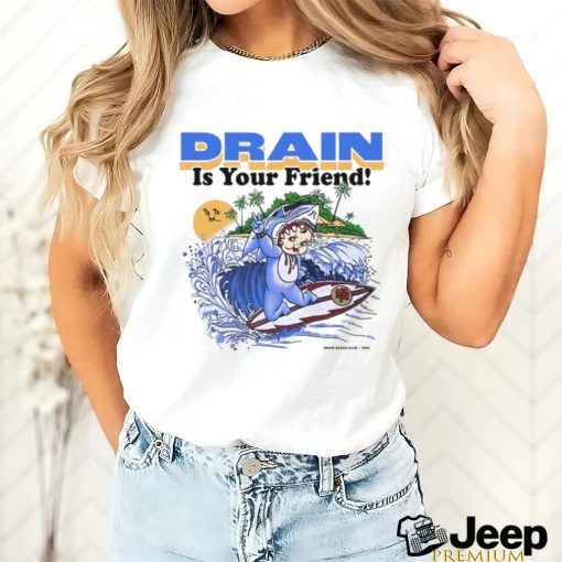 Drain831 Drain Beach Is Your Friend Shirt