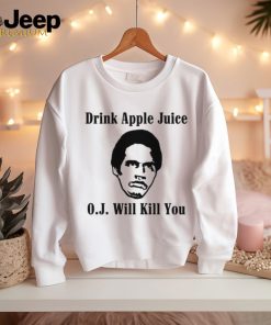 Drink apple juice OJ will kill you shirt