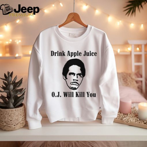 Drink apple juice OJ will kill you shirt