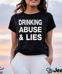 Drinking Abuse And Lies Shirt