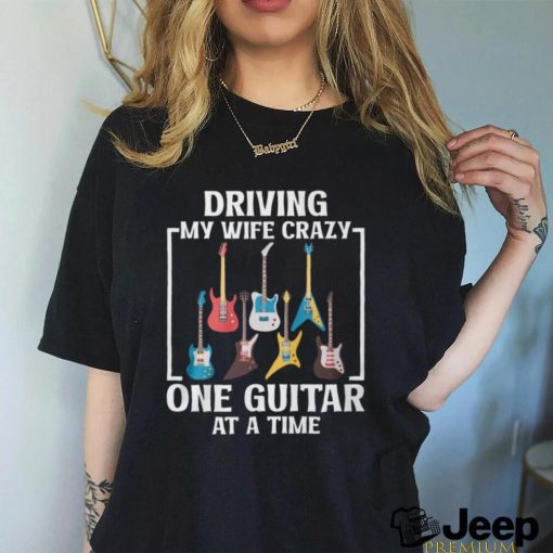 Driving my wife crazy T shirt