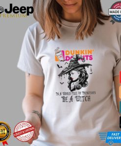 Dunkin donut In a World full pringcesses be a witch shirt