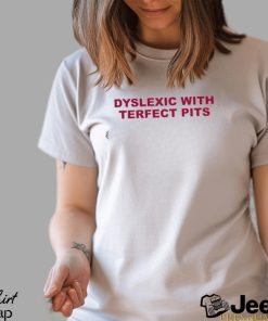 Dyslexic With Terfect Pits Shirt