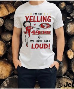 I’m Yelling I’m A 49ers Girl We Just Talk Loud Shirt