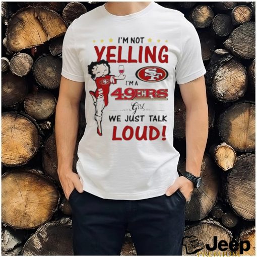 I’m Yelling I’m A 49ers Girl We Just Talk Loud Shirt